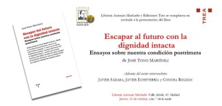 Presentación del libro de José Tono Martínez "Escapar al futuro con la dignidad intacta. Ensayos sobre nuestra condición postrimera"